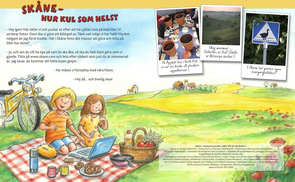 Titta på www.skane.com och leta efter sådant som just du är intresserad av. Jag lovar, du kommer att hitta tusen grejor. - Nu måste vi fortsätta med våra foton.