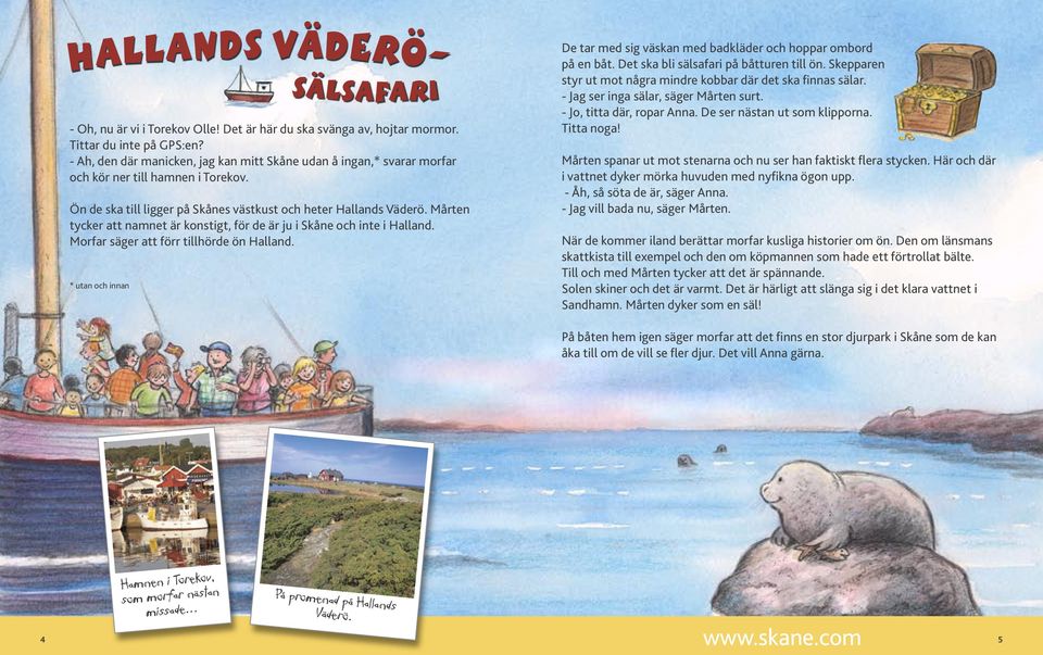 Mårten tycker att namnet är konstigt, för de är ju i Skåne och inte i Halland. Morfar säger att förr tillhörde ön Halland.