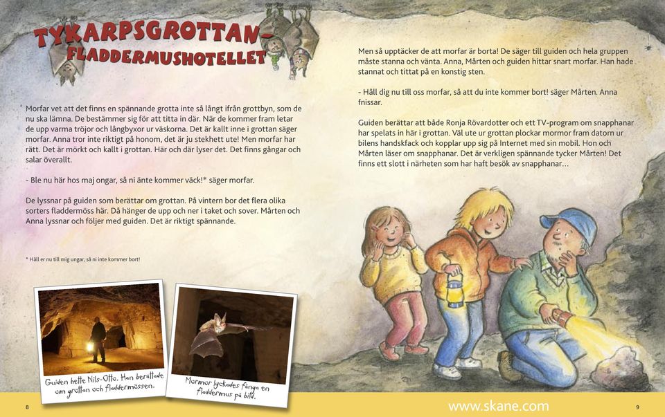 Det är mörkt och kallt i grottan. Här och där lyser det. Det finns gångar och salar överallt. Men så upptäcker de att morfar är borta! De säger till guiden och hela gruppen måste stanna och vänta.