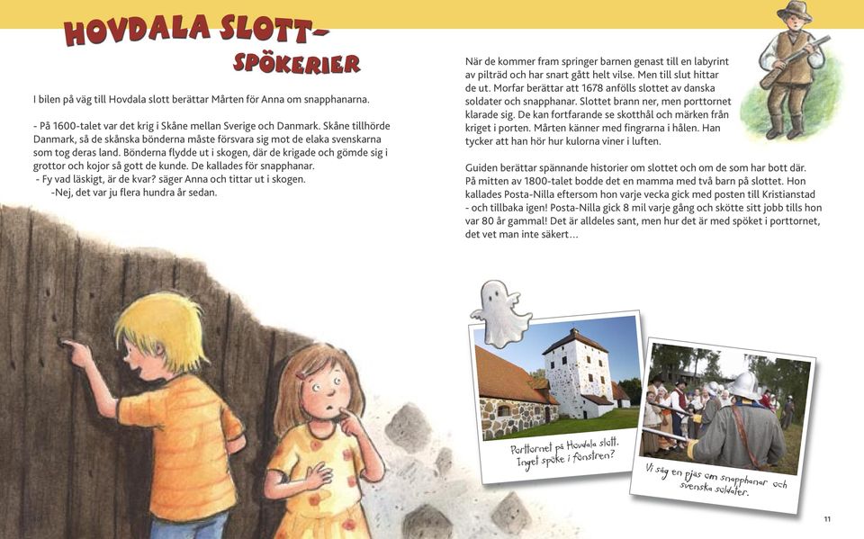 Bönderna flydde ut i skogen, där de krigade och gömde sig i grottor och kojor så gott de kunde. De kallades för snapphanar. - Fy vad läskigt, är de kvar? säger Anna och tittar ut i skogen.