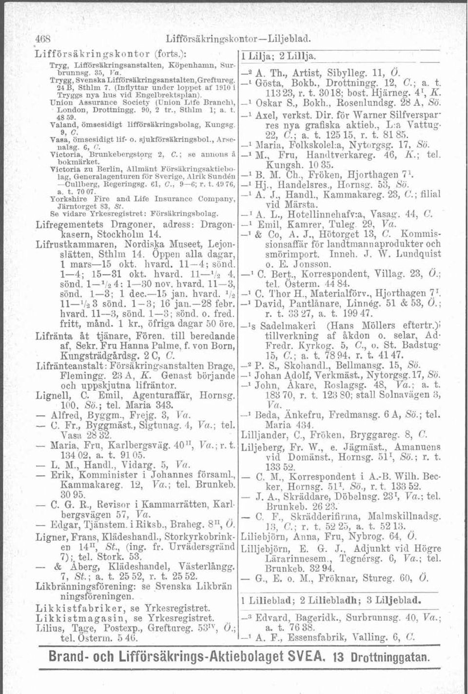 Hjarneg. 4', K. Union Assurance Society (Union Life Branchl, -1 Oskar S., Bokh., Rosenlundsg. 28 A, Sö. London, Drottningg. 90, 2 tr., Sthlm 1; a. t. 48 59. -1 Axel, verkst. Dir.