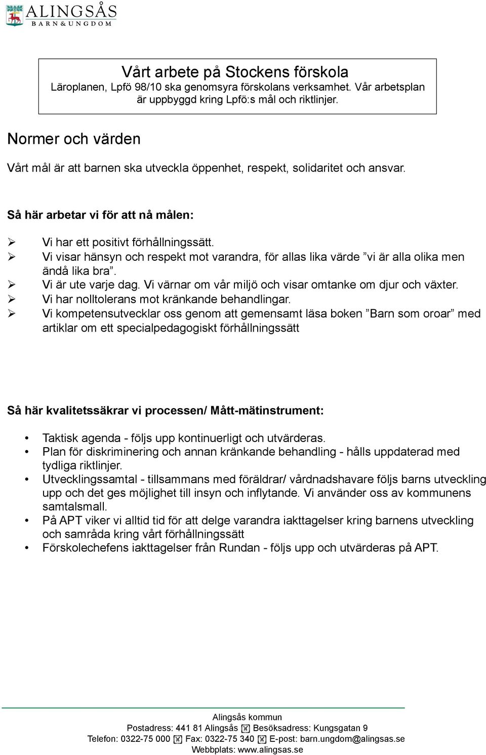 Vi visar hänsyn och respekt mot varandra, för allas lika värde vi är alla olika men ändå lika bra. Vi är ute varje dag. Vi värnar om vår miljö och visar omtanke om djur och växter.