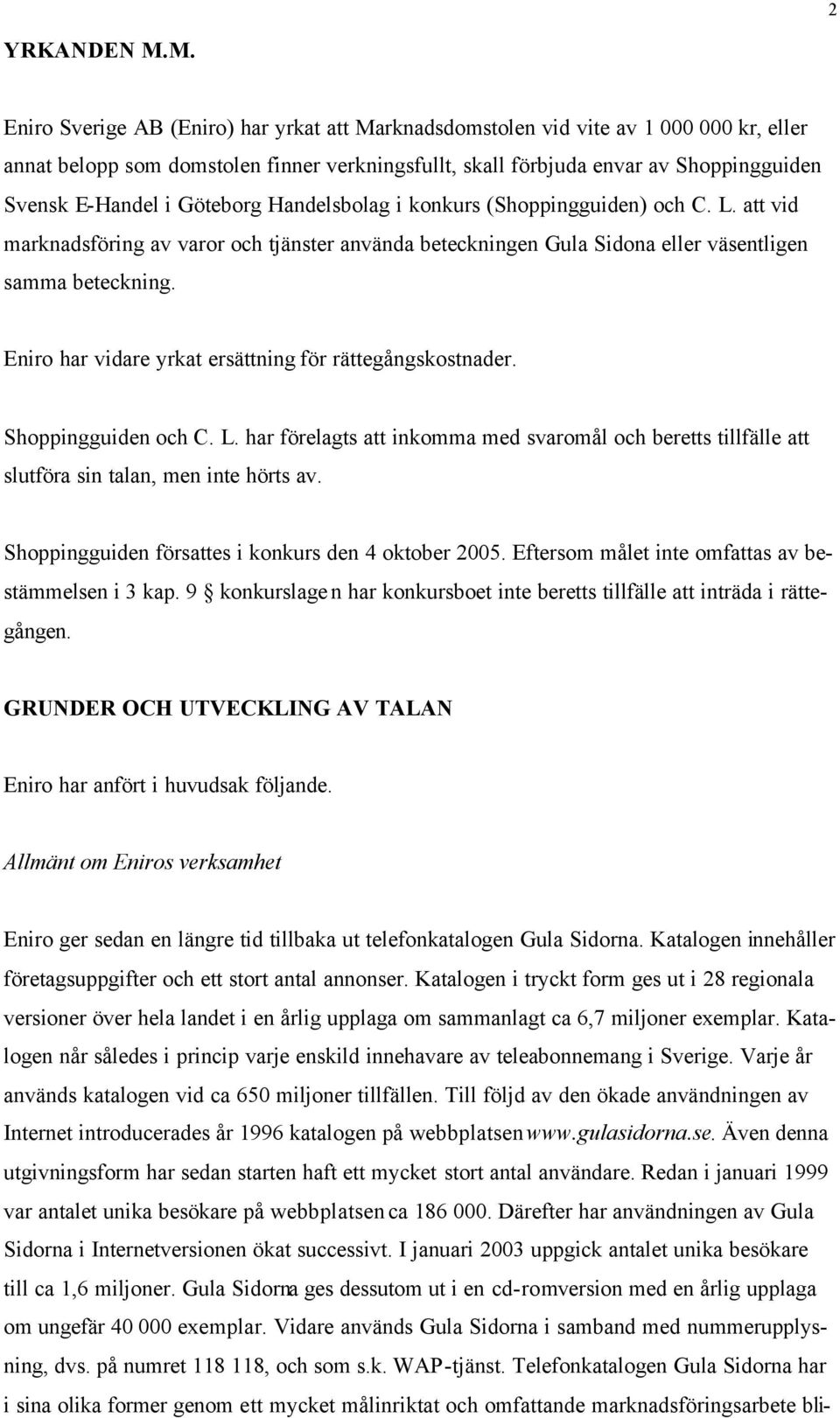 Göteborg Handelsbolag i konkurs (Shoppingguiden) och C. L. att vid marknadsföring av varor och tjänster använda beteckningen Gula Sidona eller väsentligen samma beteckning.