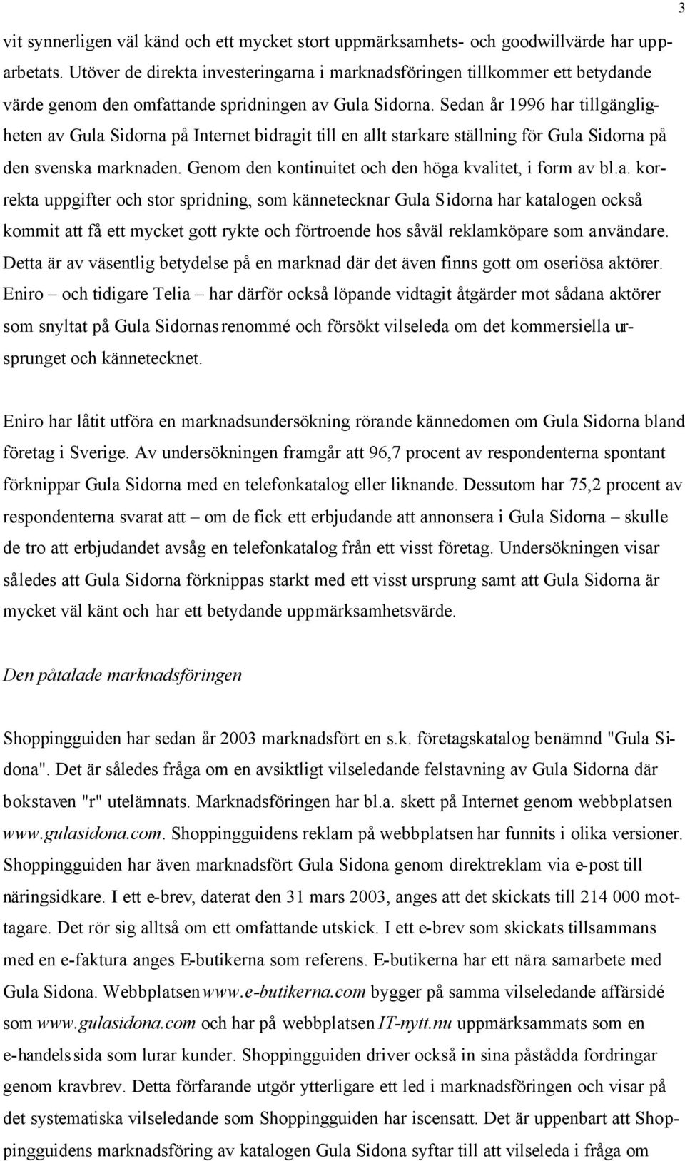 Sedan år 1996 har tillgängligheten av Gula Sidorna på Internet bidragit till en allt starkare ställning för Gula Sidorna på den svenska marknaden.