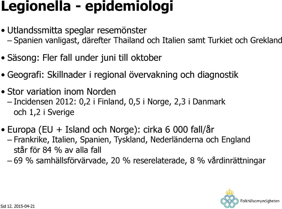 2012: 0,2 i Finland, 0,5 i Norge, 2,3 i Danmark och 1,2 i Sverige Europa (EU + Island och Norge): cirka 6 000 fall/år Frankrike, Italien,