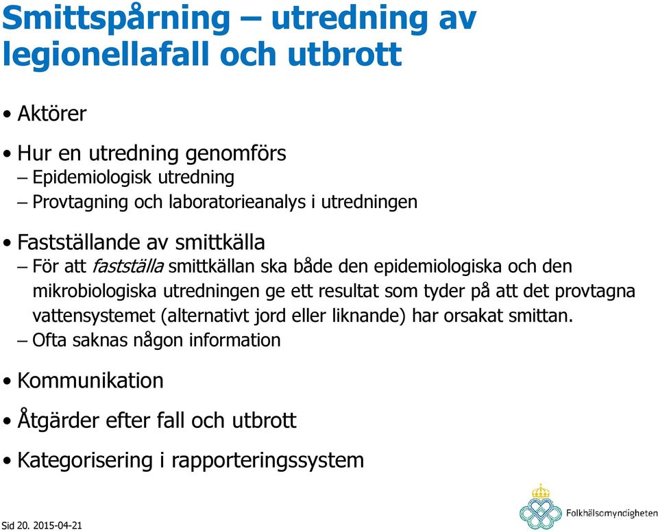 mikrobiologiska utredningen ge ett resultat som tyder på att det provtagna vattensystemet (alternativt jord eller liknande) har