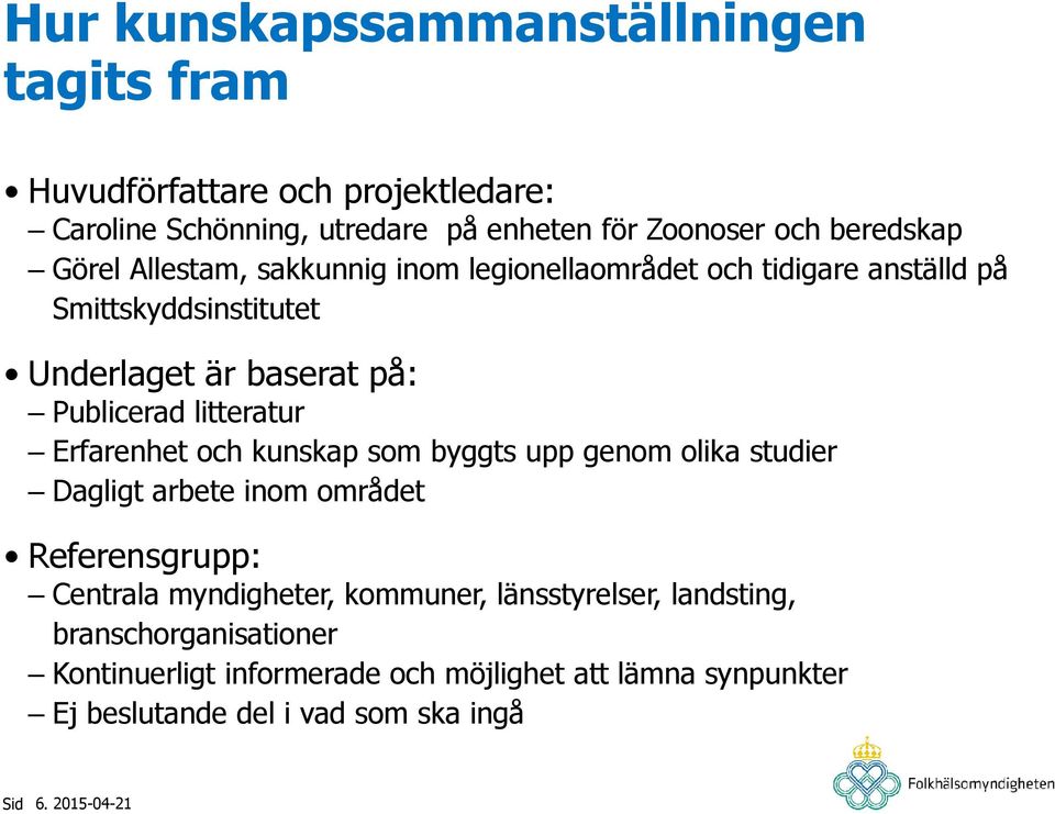 Erfarenhet och kunskap som byggts upp genom olika studier Dagligt arbete inom området Referensgrupp: Centrala myndigheter, kommuner,
