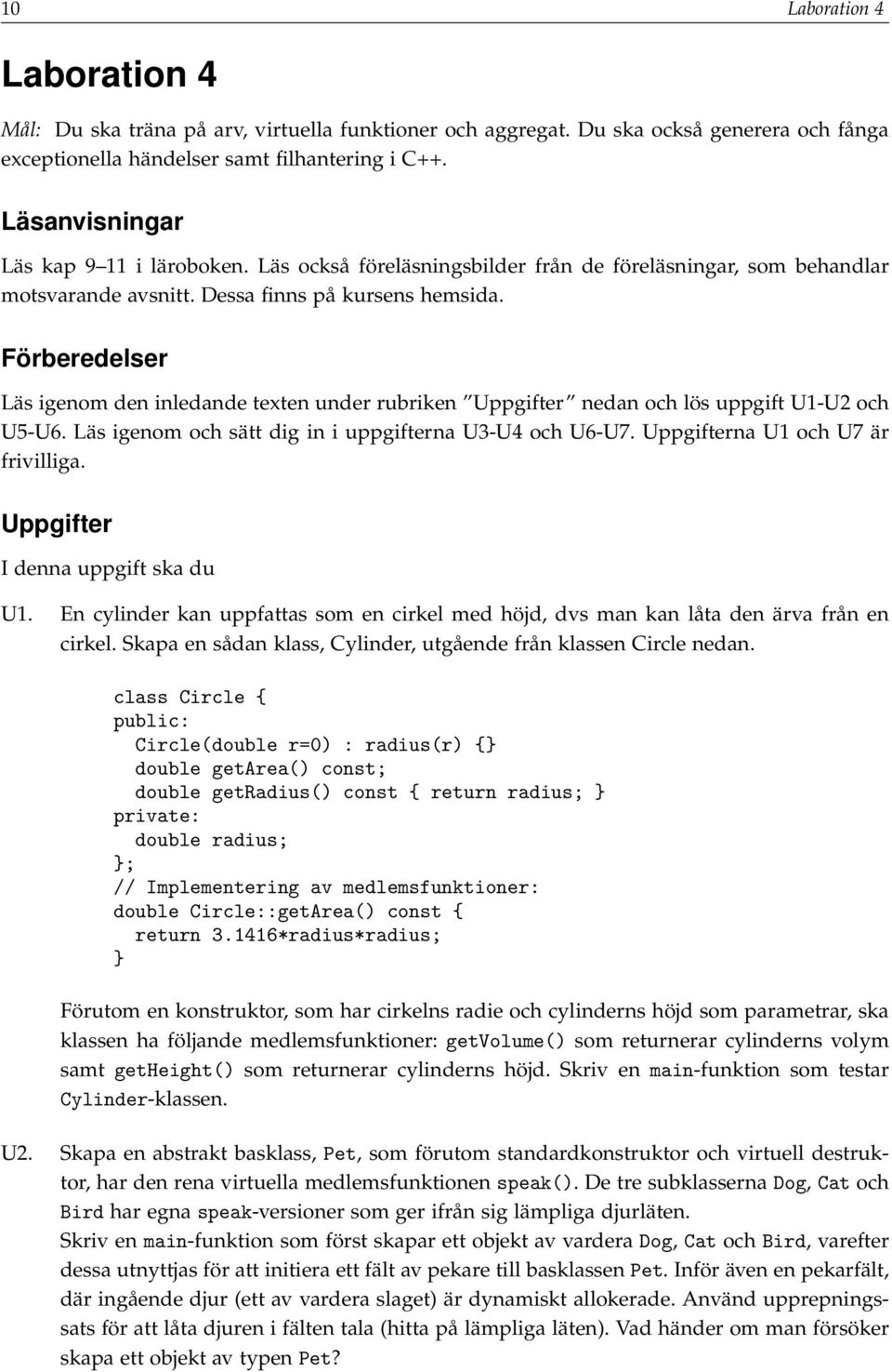 Förberedelser Läs igenom den inledande texten under rubriken Uppgifter nedan och lös uppgift U1-U2 och U5-U6. Läs igenom och sätt dig in i uppgifterna U3-U4 och U6-U7.