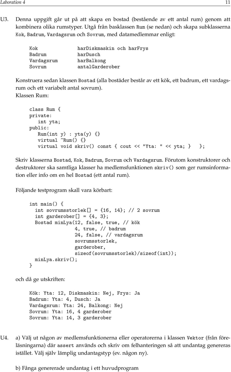 antalgarderober Konstruera sedan klassen Bostad (alla bostäder består av ett kök, ett badrum, ett vardagsrum och ett variabelt antal sovrum).