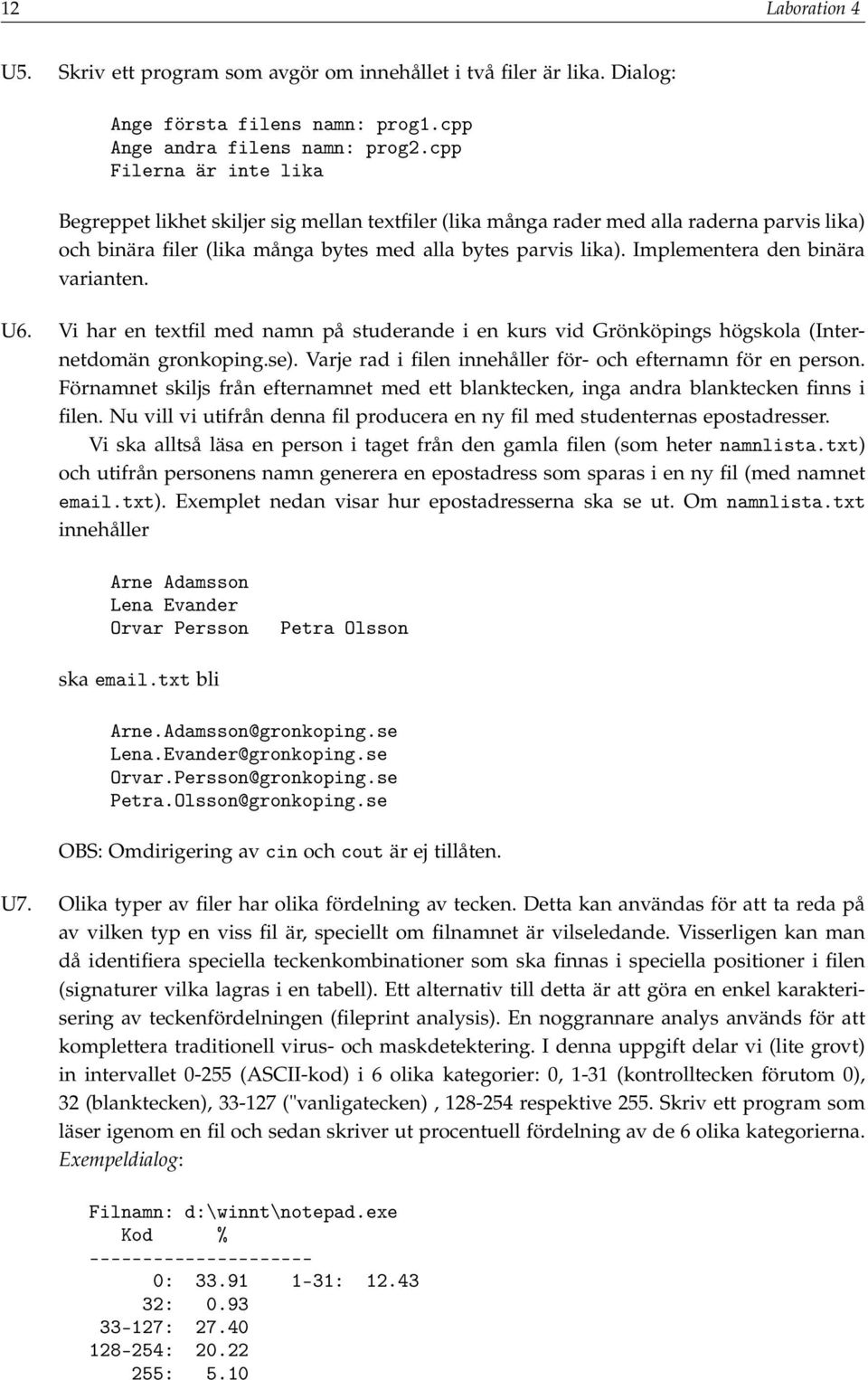 Implementera den binära varianten. U6. Vi har en textfil med namn på studerande i en kurs vid Grönköpings högskola (Internetdomän gronkoping.se).