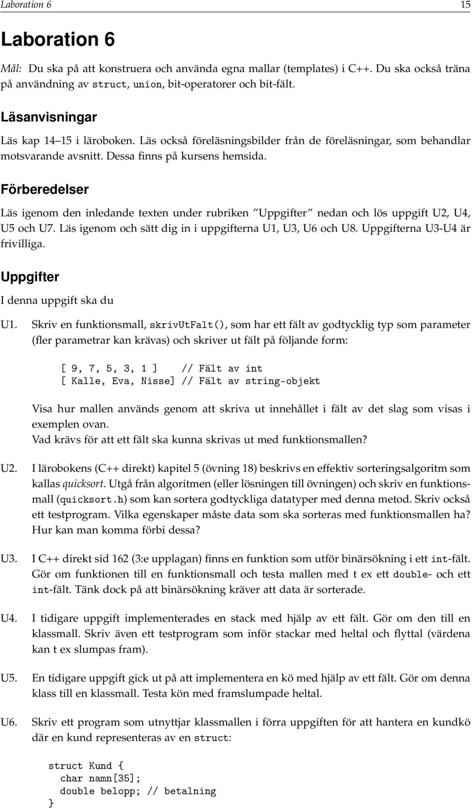 Förberedelser Läs igenom den inledande texten under rubriken Uppgifter nedan och lös uppgift U2, U4, U5 och U7. Läs igenom och sätt dig in i uppgifterna U1, U3, U6 och U8.