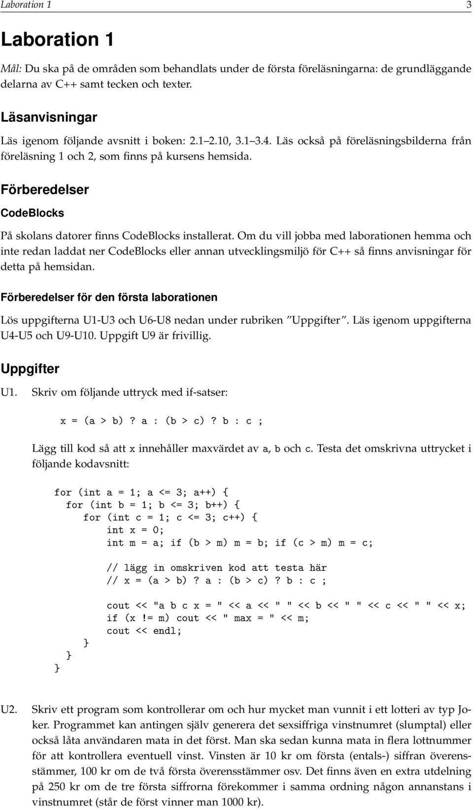 Förberedelser CodeBlocks På skolans datorer finns CodeBlocks installerat.