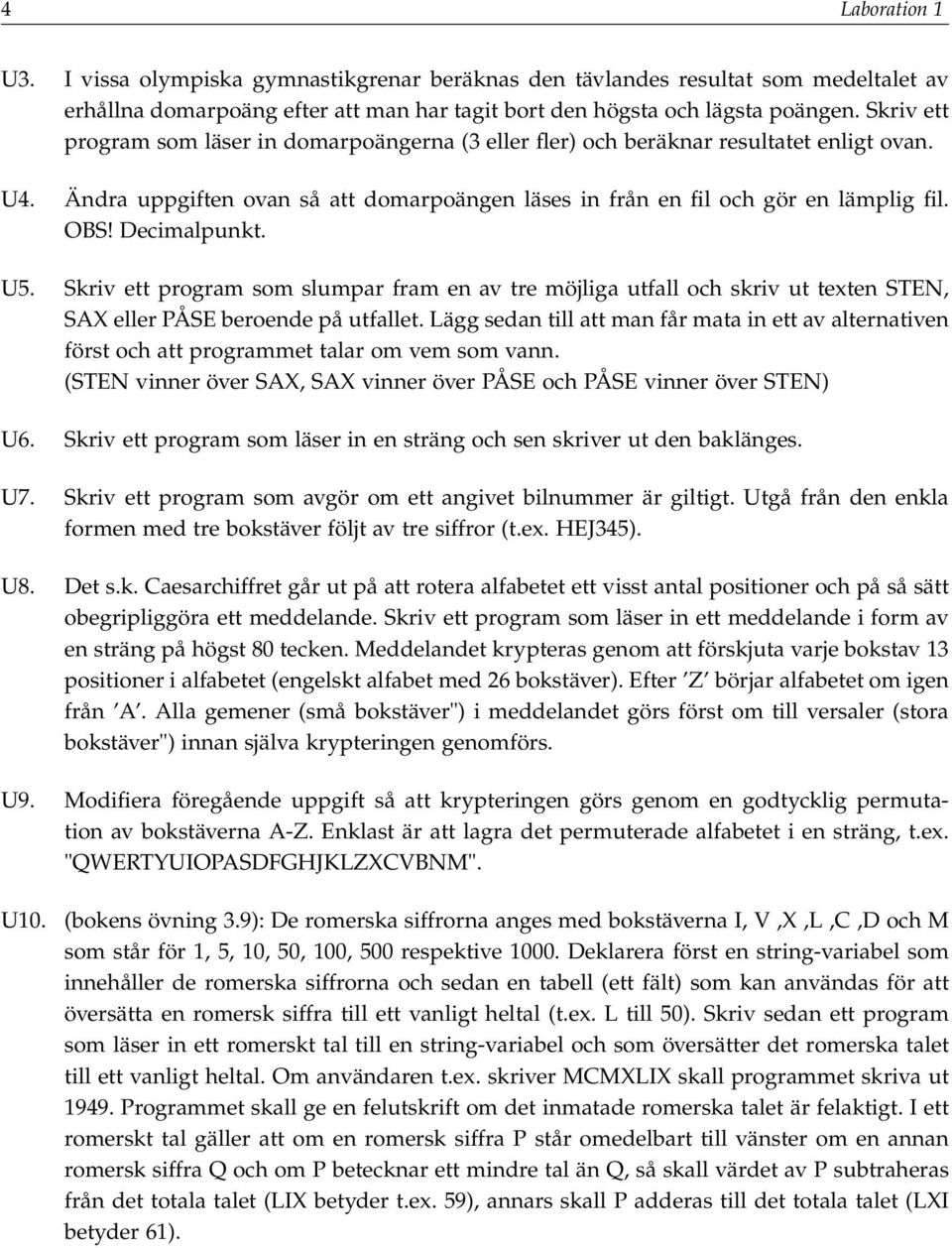 Decimalpunkt. U5. Skriv ett program som slumpar fram en av tre möjliga utfall och skriv ut texten STEN, SAX eller PÅSE beroende på utfallet.