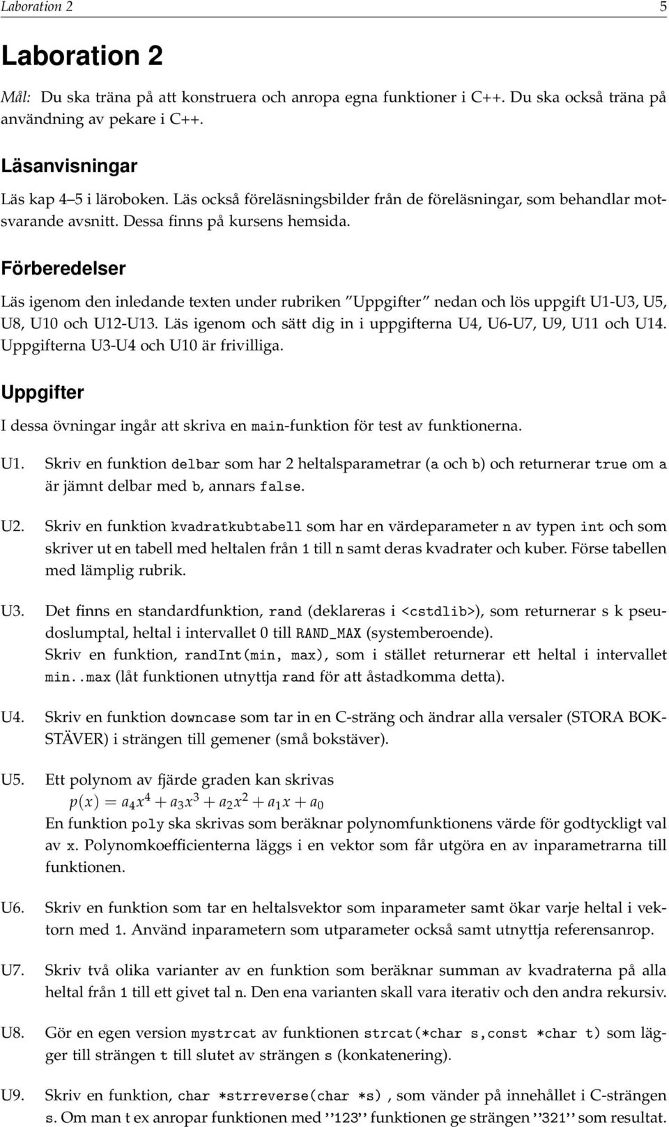 Förberedelser Läs igenom den inledande texten under rubriken Uppgifter nedan och lös uppgift U1-U3, U5, U8, U10 och U12-U13. Läs igenom och sätt dig in i uppgifterna U4, U6-U7, U9, U11 och U14.