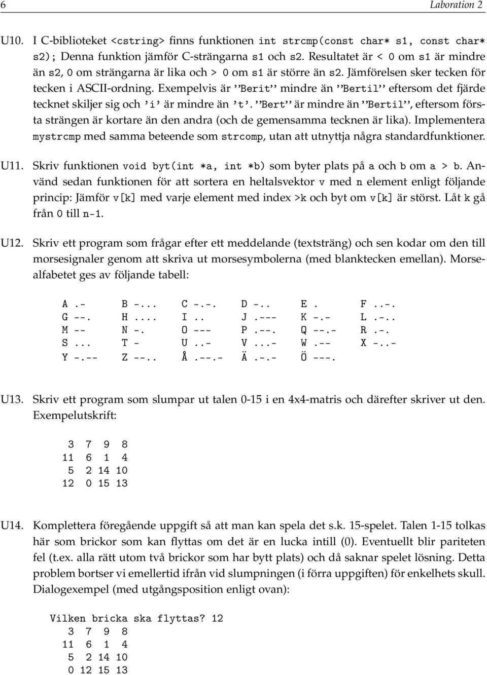 Exempelvis är Berit mindre än Bertil eftersom det fjärde tecknet skiljer sig och i är mindre än t.