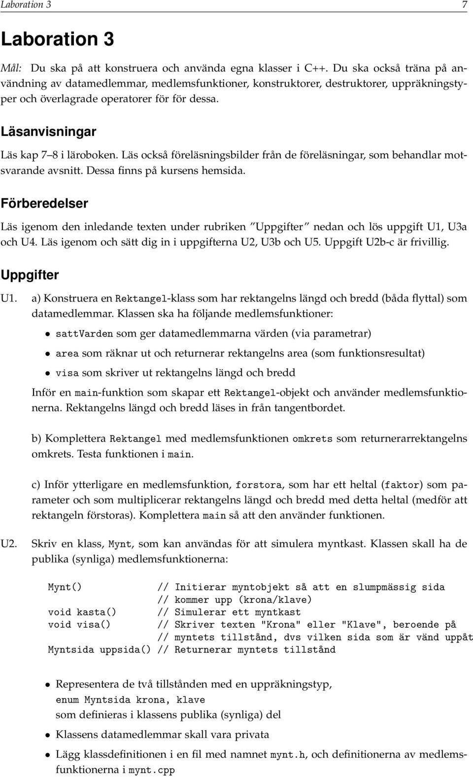 Läs också föreläsningsbilder från de föreläsningar, som behandlar motsvarande avsnitt. Dessa finns på kursens hemsida.