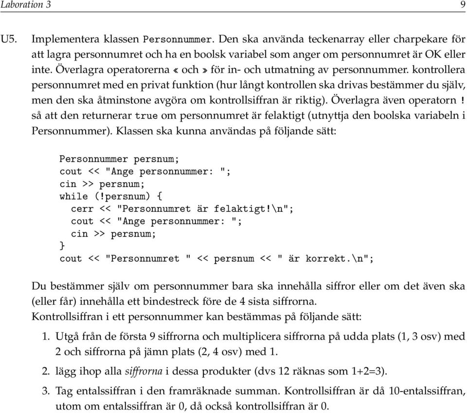 kontrollera personnumret med en privat funktion (hur långt kontrollen ska drivas bestämmer du själv, men den ska åtminstone avgöra om kontrollsiffran är riktig). Överlagra även operatorn!