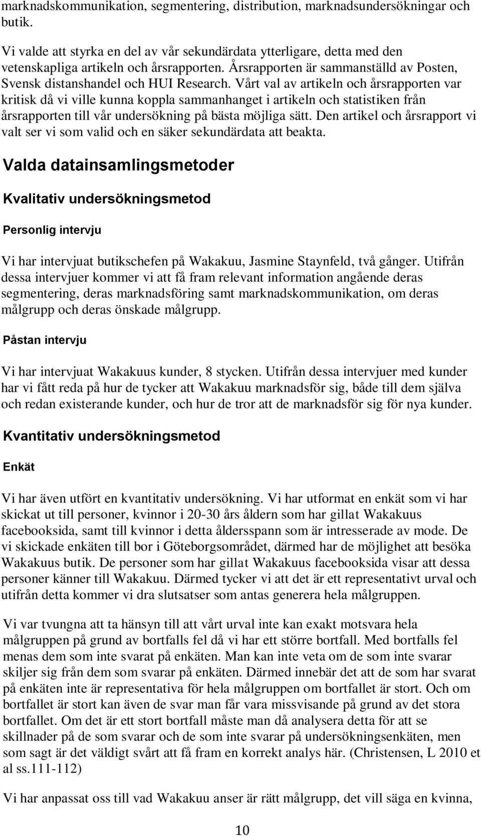 Vårt val av artikeln och årsrapporten var kritisk då vi ville kunna koppla sammanhanget i artikeln och statistiken från årsrapporten till vår undersökning på bästa möjliga sätt.