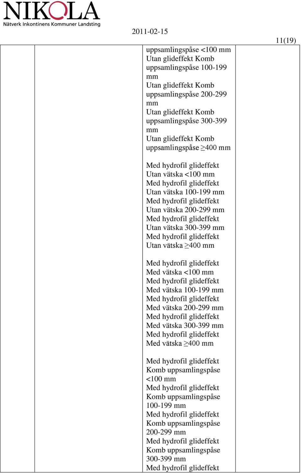200-299 mm Utan vätska 300-399 mm Utan vätska 400 mm Med vätska <100 mm Med vätska 100-199 mm Med vätska 200-299 mm Med vätska 300-399 mm
