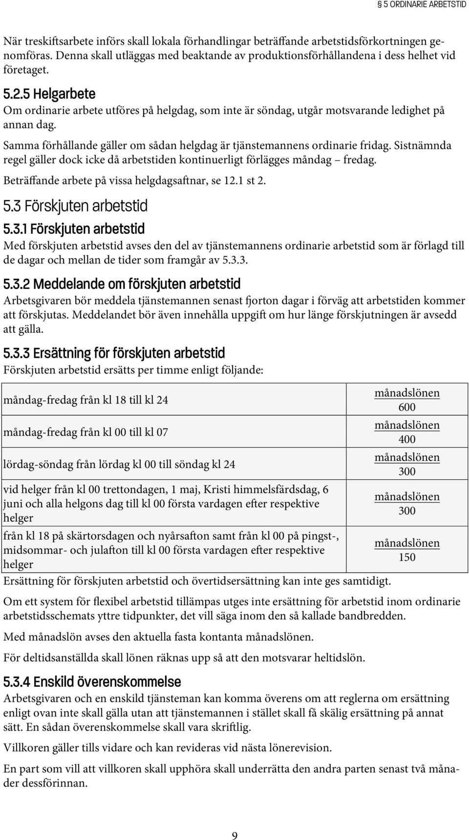 5 Helgarbete Om ordinarie arbete utföres på helgdag, som inte är söndag, utgår motsvarande ledighet på annan dag. Samma förhållande gäller om sådan helgdag är tjänstemannens ordinarie fridag.