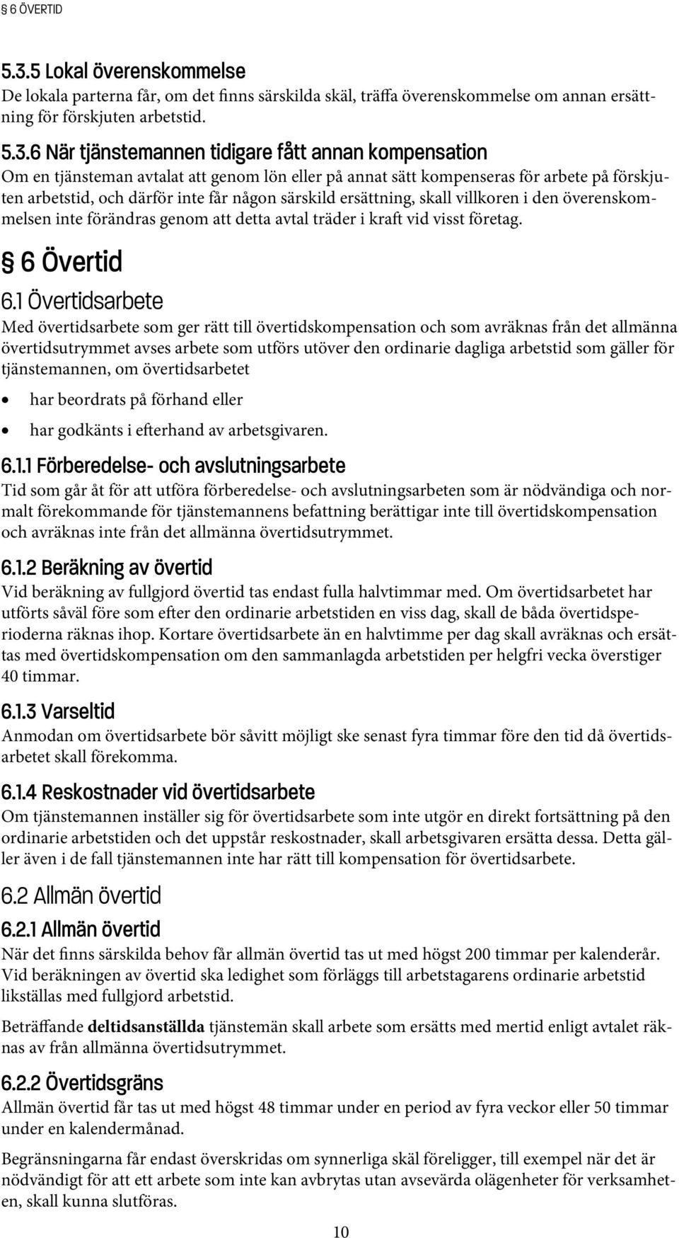 6 När tjänstemannen tidigare fått annan kompensation Om en tjänsteman avtalat att genom lön eller på annat sätt kompenseras för arbete på förskjuten arbetstid, och därför inte får någon särskild