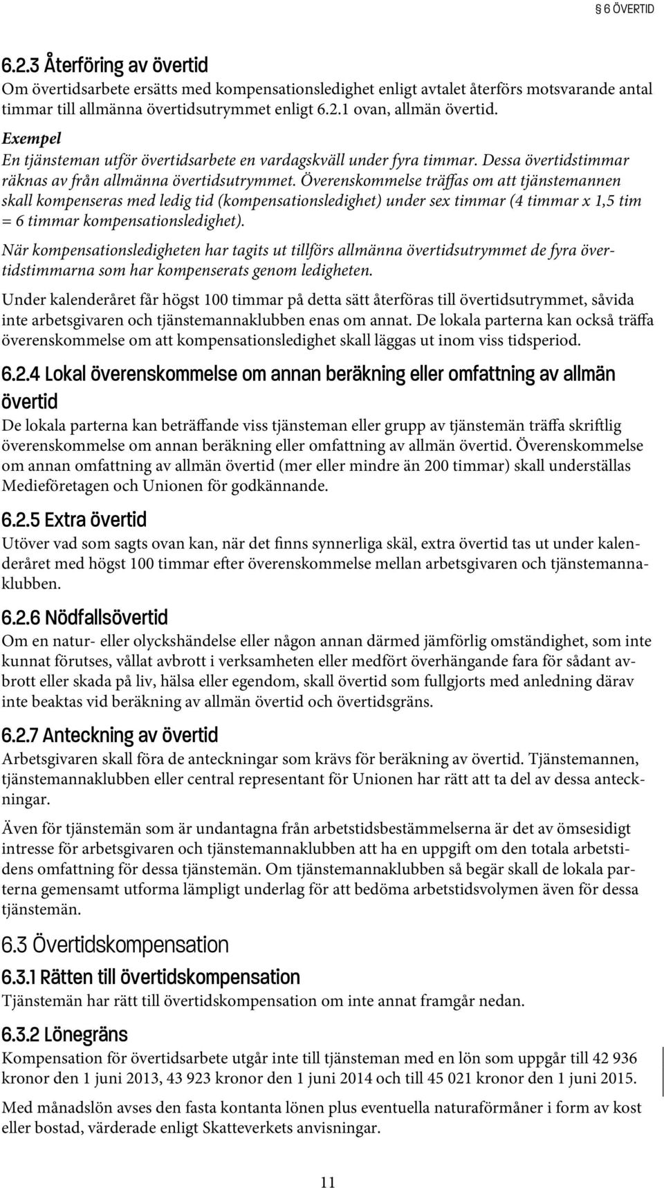 Överenskommelse träffas om att tjänstemannen skall kompenseras med ledig tid (kompensationsledighet) under sex timmar (4 timmar x 1,5 tim = 6 timmar kompensationsledighet).