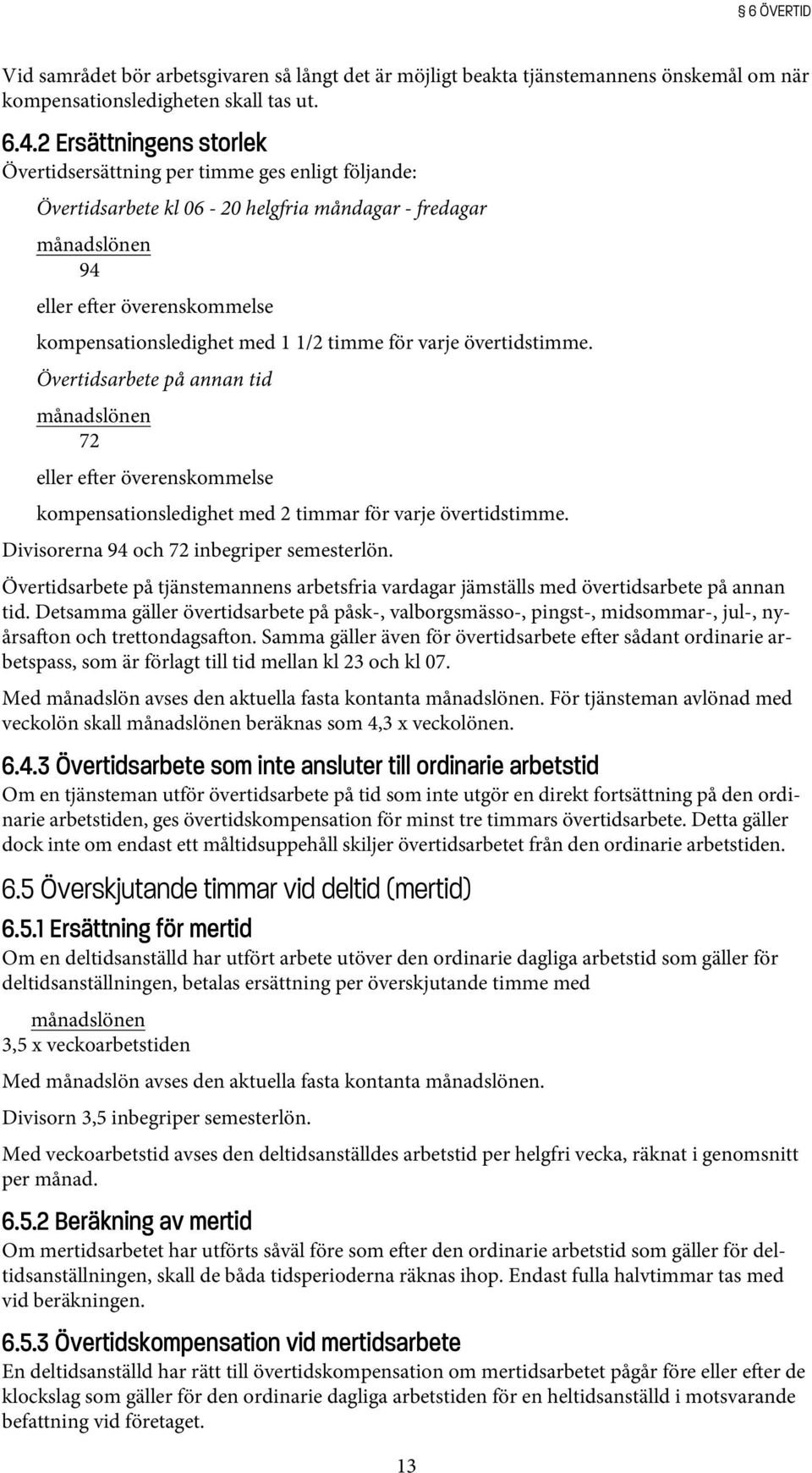 1/2 timme för varje övertidstimme. Övertidsarbete på annan tid månadslönen 72 eller e er överenskommelse kompensationsledighet med 2 timmar för varje övertidstimme.