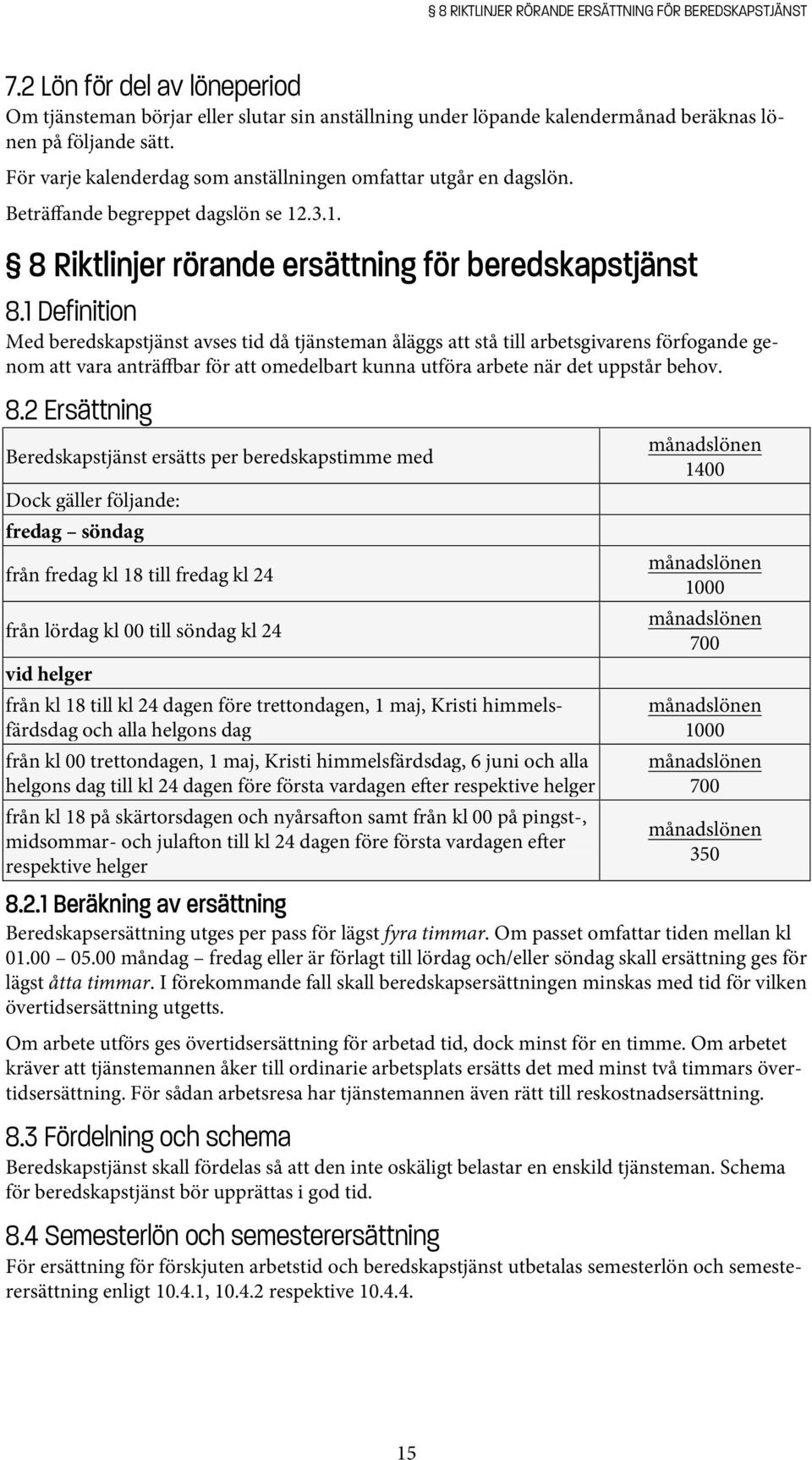 1 Definition Med beredskapstjänst avses tid då tjänsteman åläggs att stå till arbetsgivarens förfogande genom att vara anträ ar för att omedelbart kunna utföra arbete när det uppstår behov. 8.