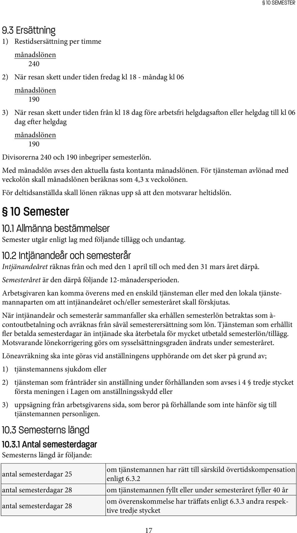 helgdagsa on eller helgdag till kl 06 dag e er helgdag månadslönen 190 Divisorerna 240 och 190 inbegriper semesterlön. Med månadslön avses den aktuella fasta kontanta månadslönen.