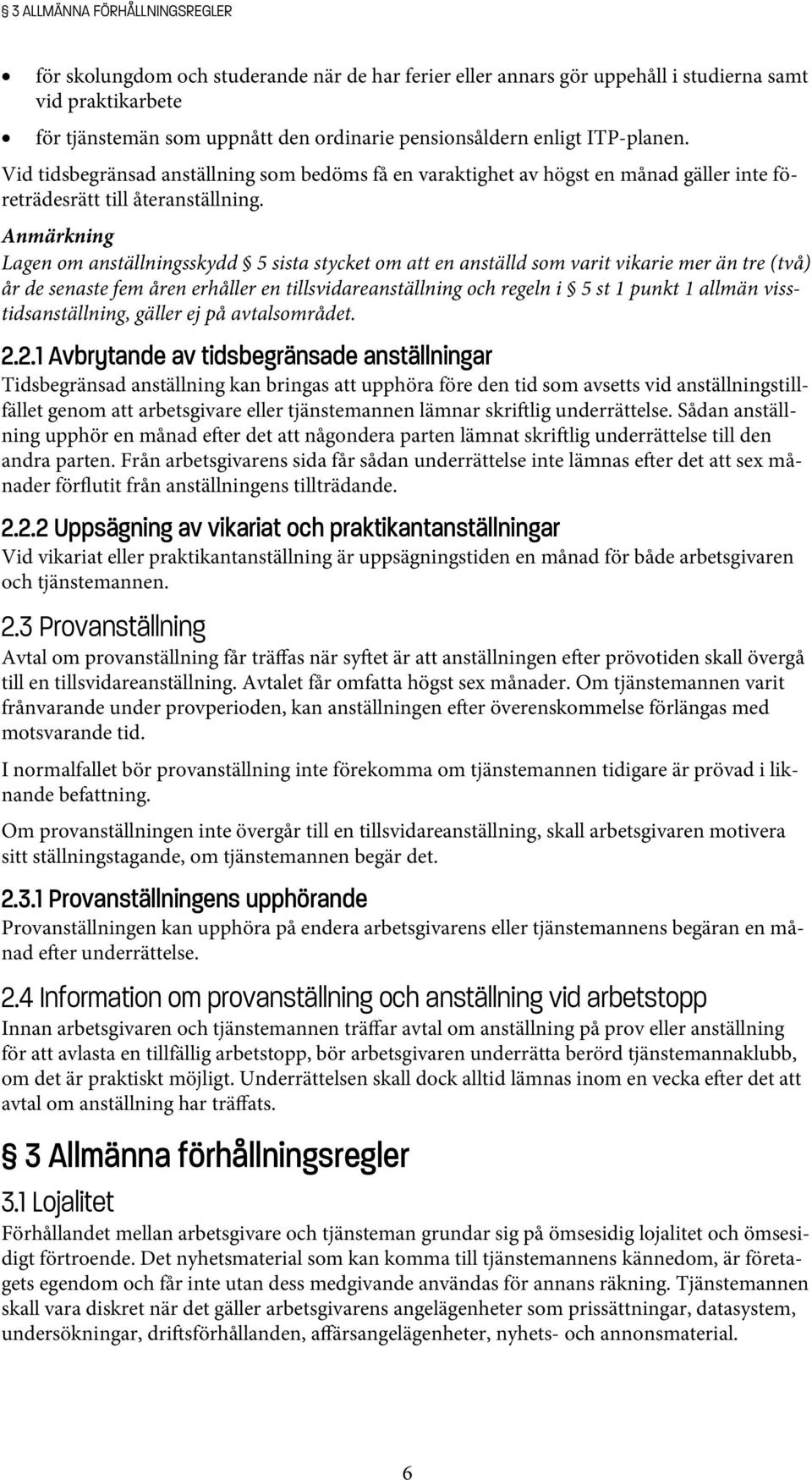 Anmärkning Lagen om anställningsskydd 5 sista stycket om att en anställd som varit vikarie mer än tre (två) år de senaste fem åren erhåller en tillsvidareanställning och regeln i 5 st 1 punkt 1