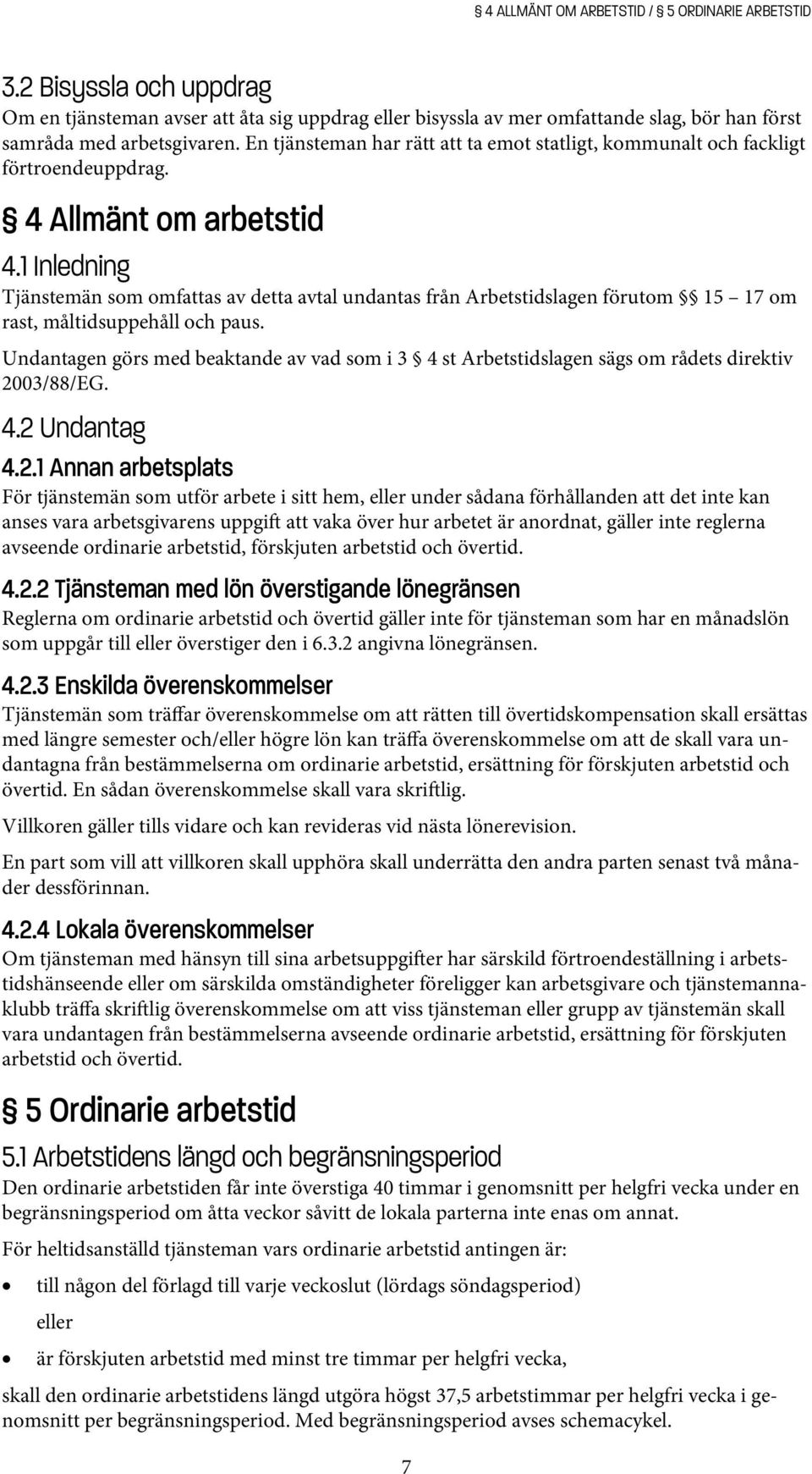 1 Inledning Tjänstemän som omfattas av detta avtal undantas från Arbetstidslagen förutom 15 17 om rast, måltidsuppehåll och paus.