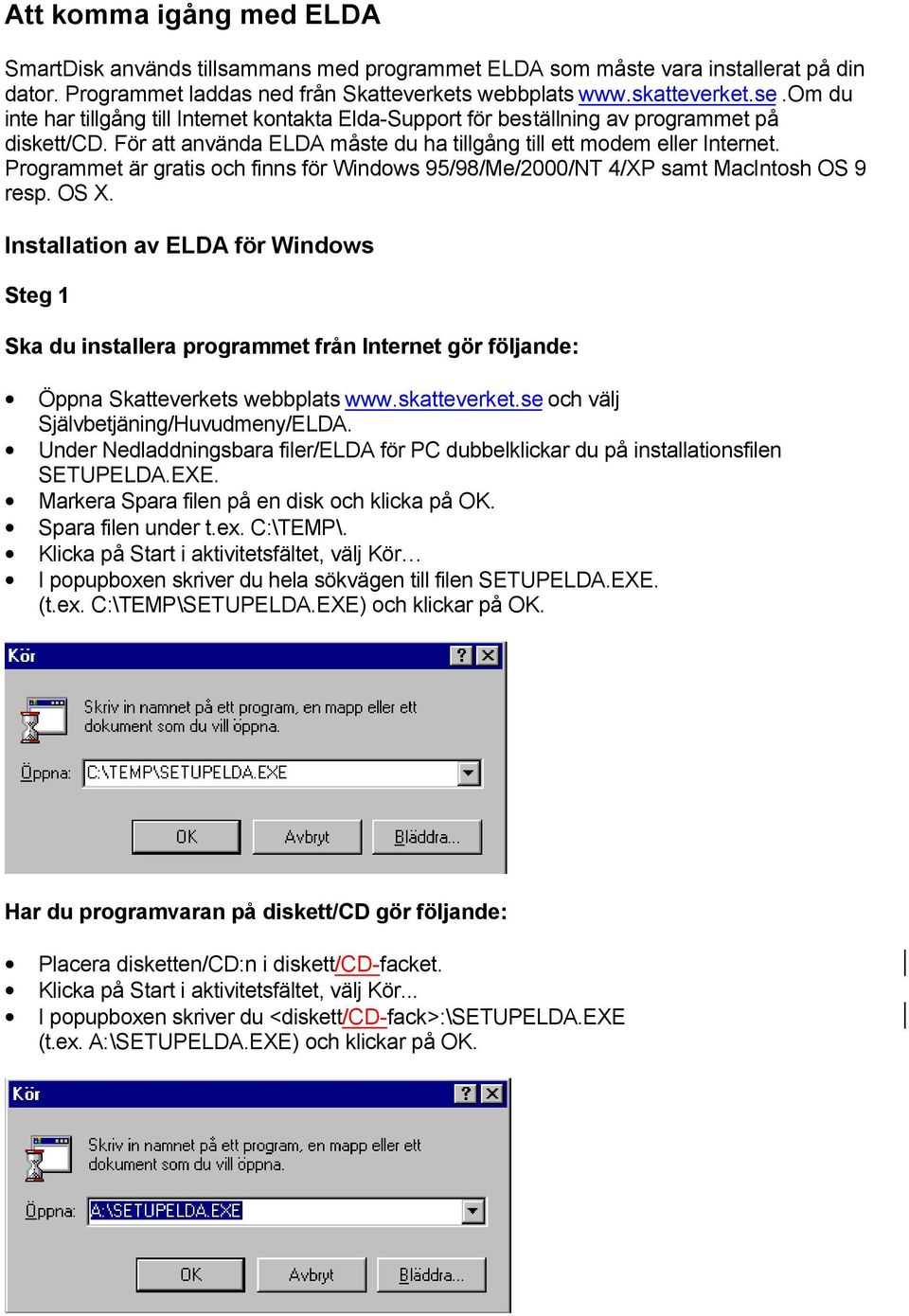 Programmet är gratis och finns för Windows 95/98/Me/2000/NT 4/XP samt MacIntosh OS 9 resp. OS X.