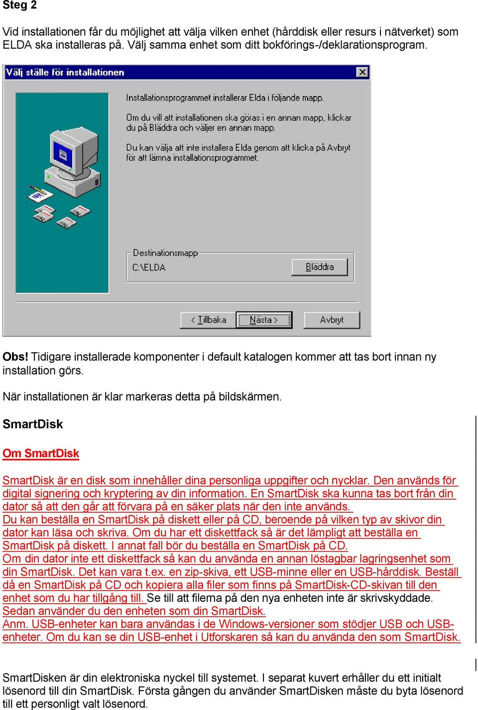 SmartDisk Om SmartDisk SmartDisk är en disk som innehåller dina personliga uppgifter och nycklar. Den används för digital signering och kryptering av din information.