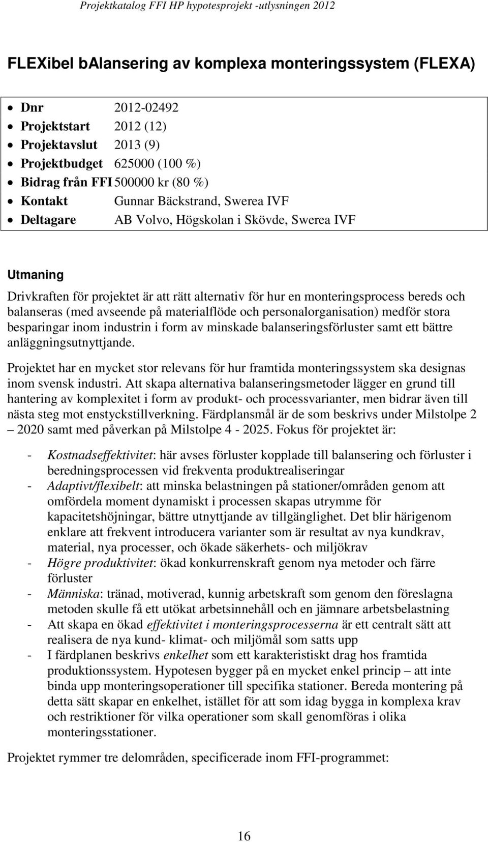 materialflöde och personalorganisation) medför stora besparingar inom industrin i form av minskade balanseringsförluster samt ett bättre anläggningsutnyttjande.