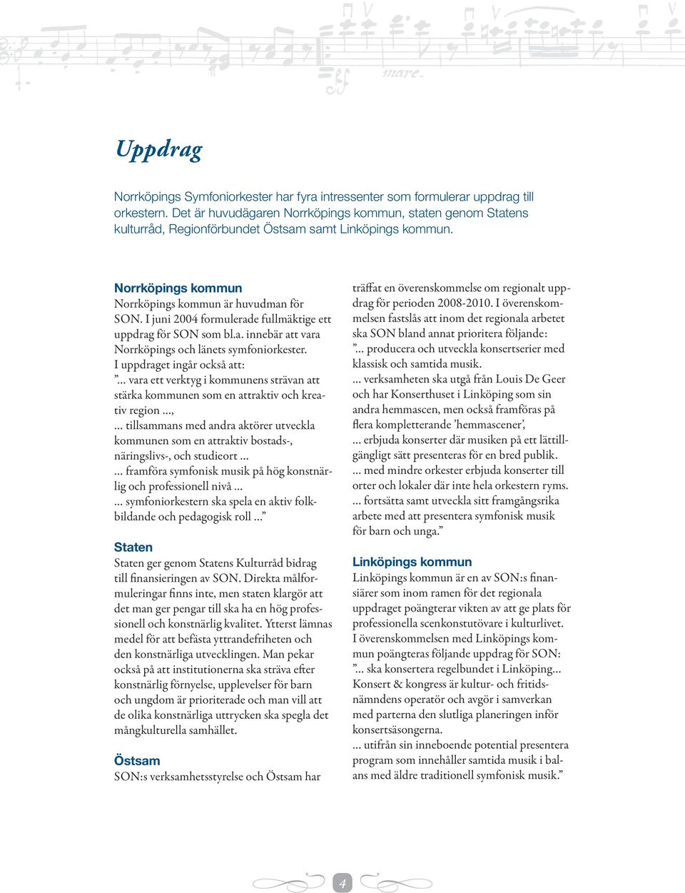 I juni 2004 formulerade fullmäktige ett uppdrag för SON som bl.a. innebär att vara Norrköpings och länets symfoniorkester.