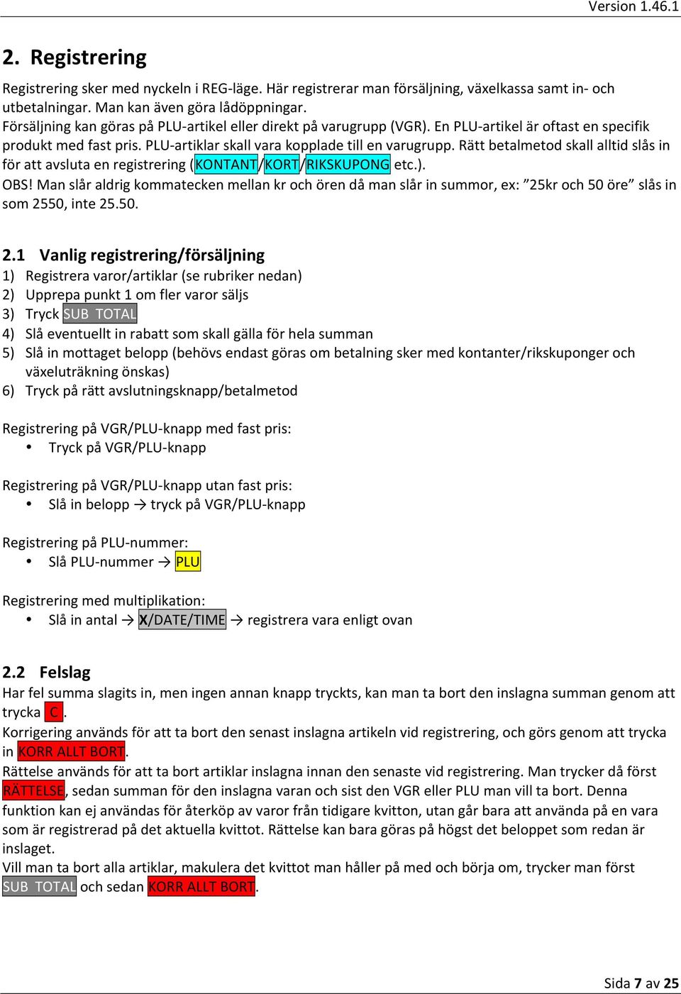 Rätt betalmetod skall alltid slås in för att avsluta en registrering (KONTANT/KORT/RIKSKUPONG etc.). OBS!