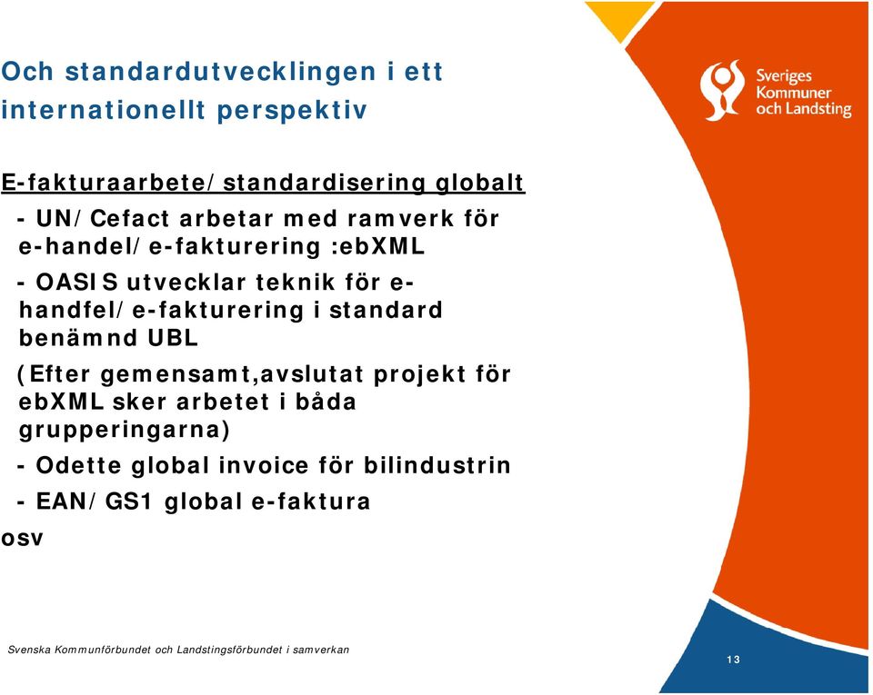 handfel/e-fakturering i standard benämnd UBL (Efter gemensamt,avslutat projekt för ebxml sker