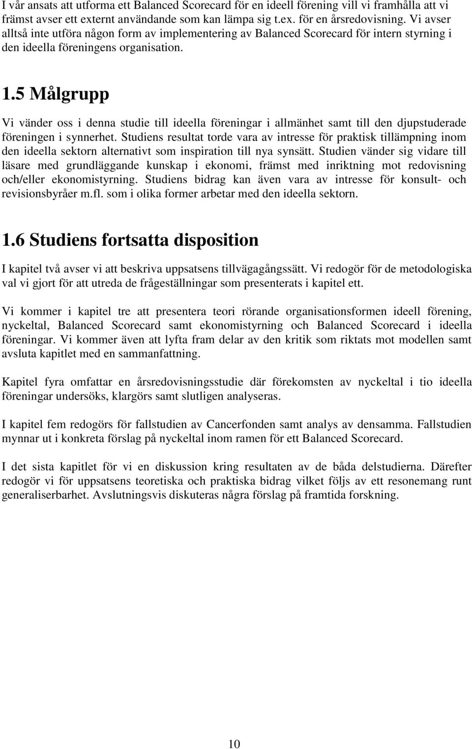 5 Målgrupp Vi vänder oss i denna studie till ideella föreningar i allmänhet samt till den djupstuderade föreningen i synnerhet.
