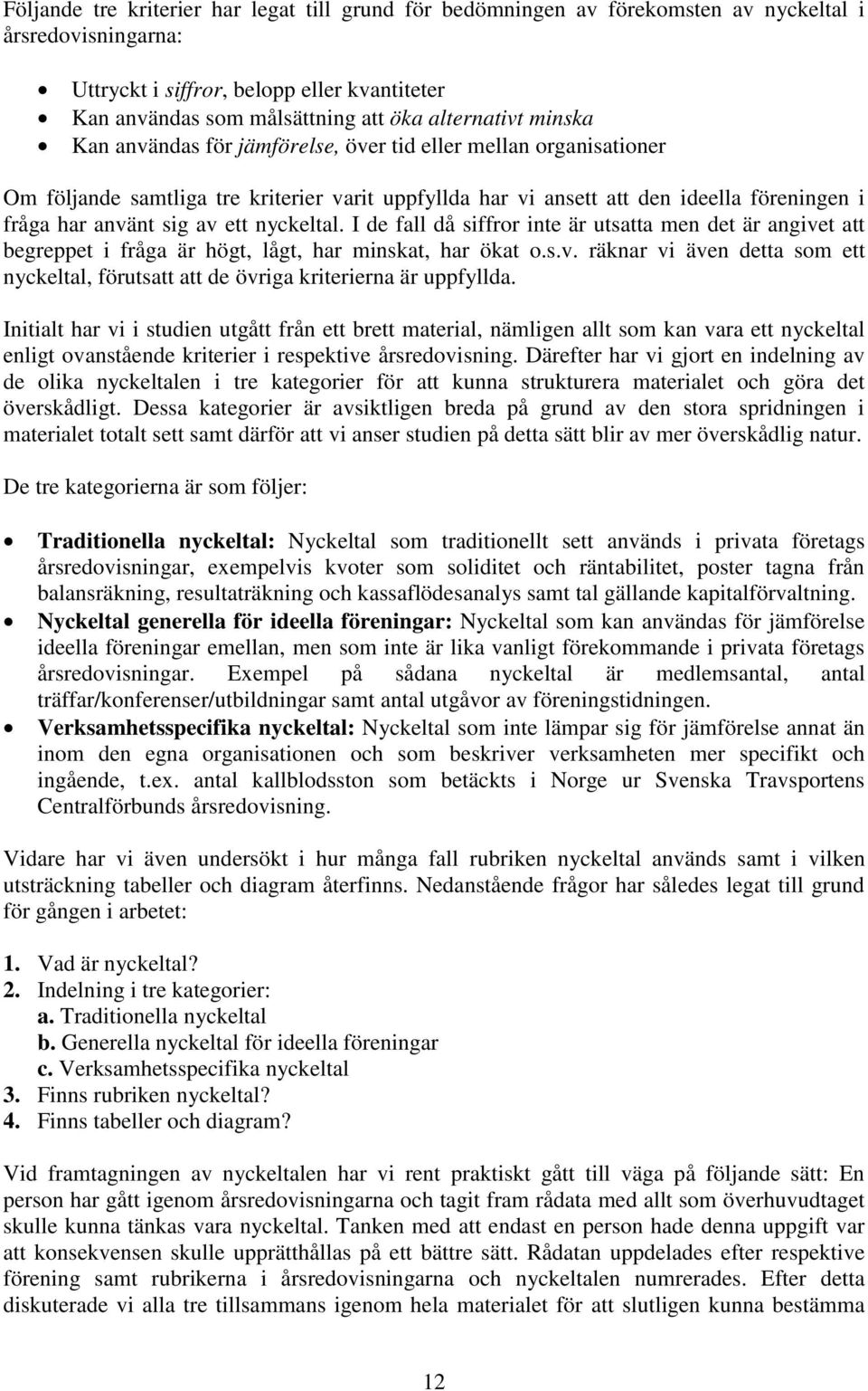 av ett nyckeltal. I de fall då siffror inte är utsatta men det är angivet att begreppet i fråga är högt, lågt, har minskat, har ökat o.s.v. räknar vi även detta som ett nyckeltal, förutsatt att de övriga kriterierna är uppfyllda.