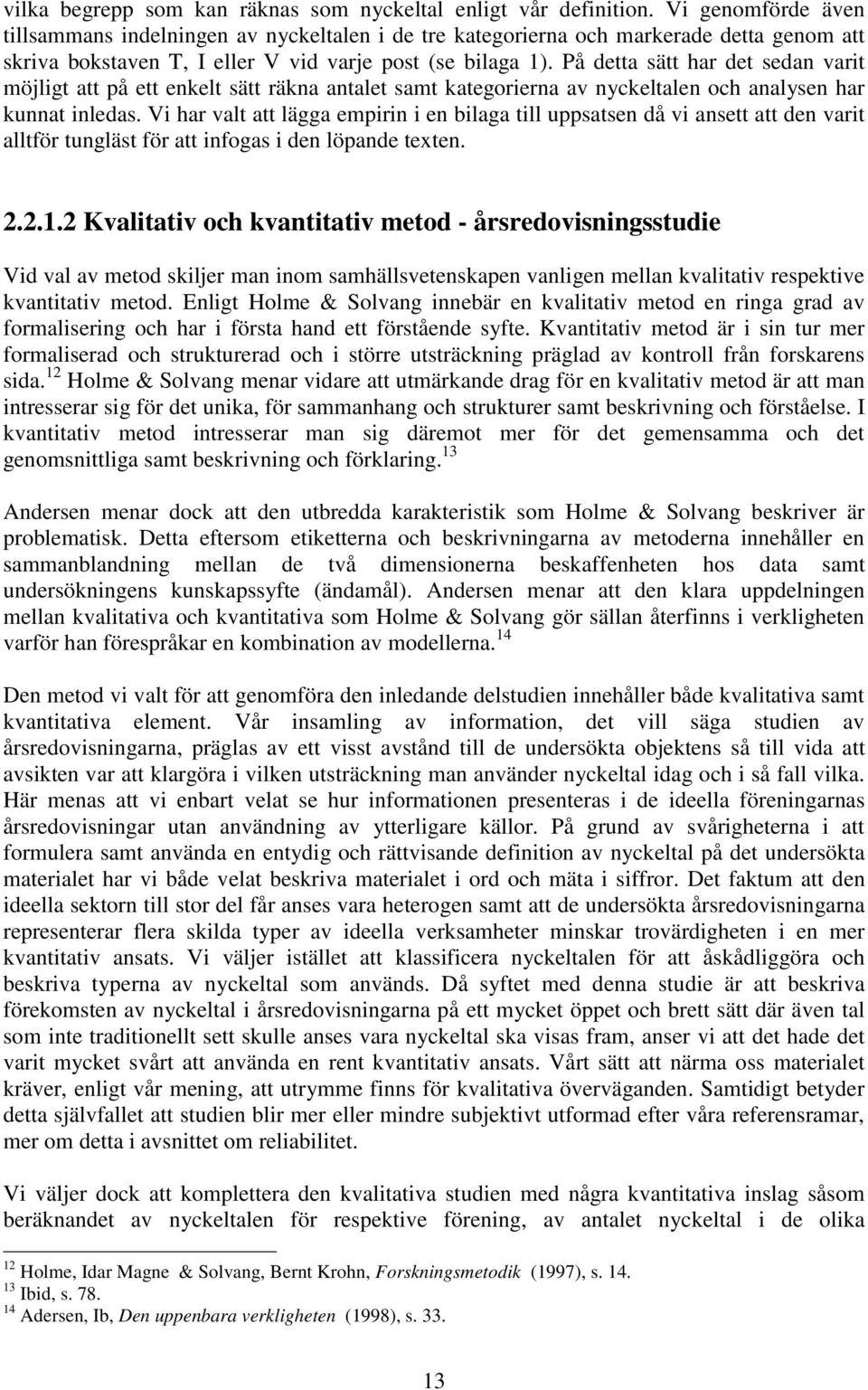 På detta sätt har det sedan varit möjligt att på ett enkelt sätt räkna antalet samt kategorierna av nyckeltalen och analysen har kunnat inledas.