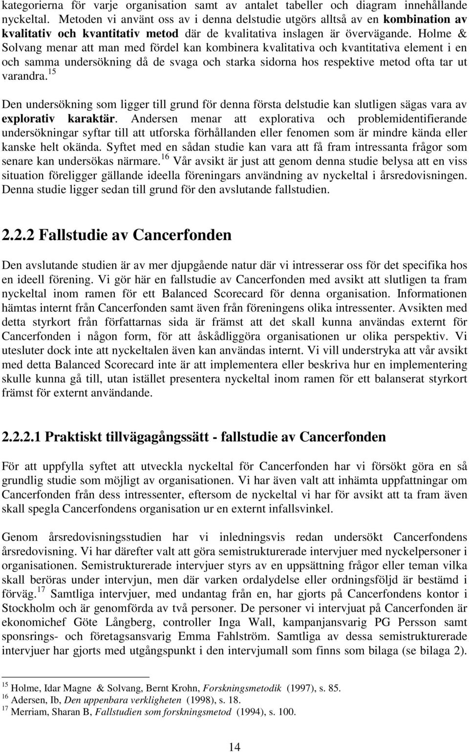 Holme & Solvang menar att man med fördel kan kombinera kvalitativa och kvantitativa element i en och samma undersökning då de svaga och starka sidorna hos respektive metod ofta tar ut varandra.