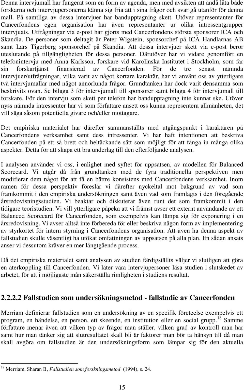 Utfrågningar via e-post har gjorts med Cancerfondens största sponsorer ICA och Skandia.