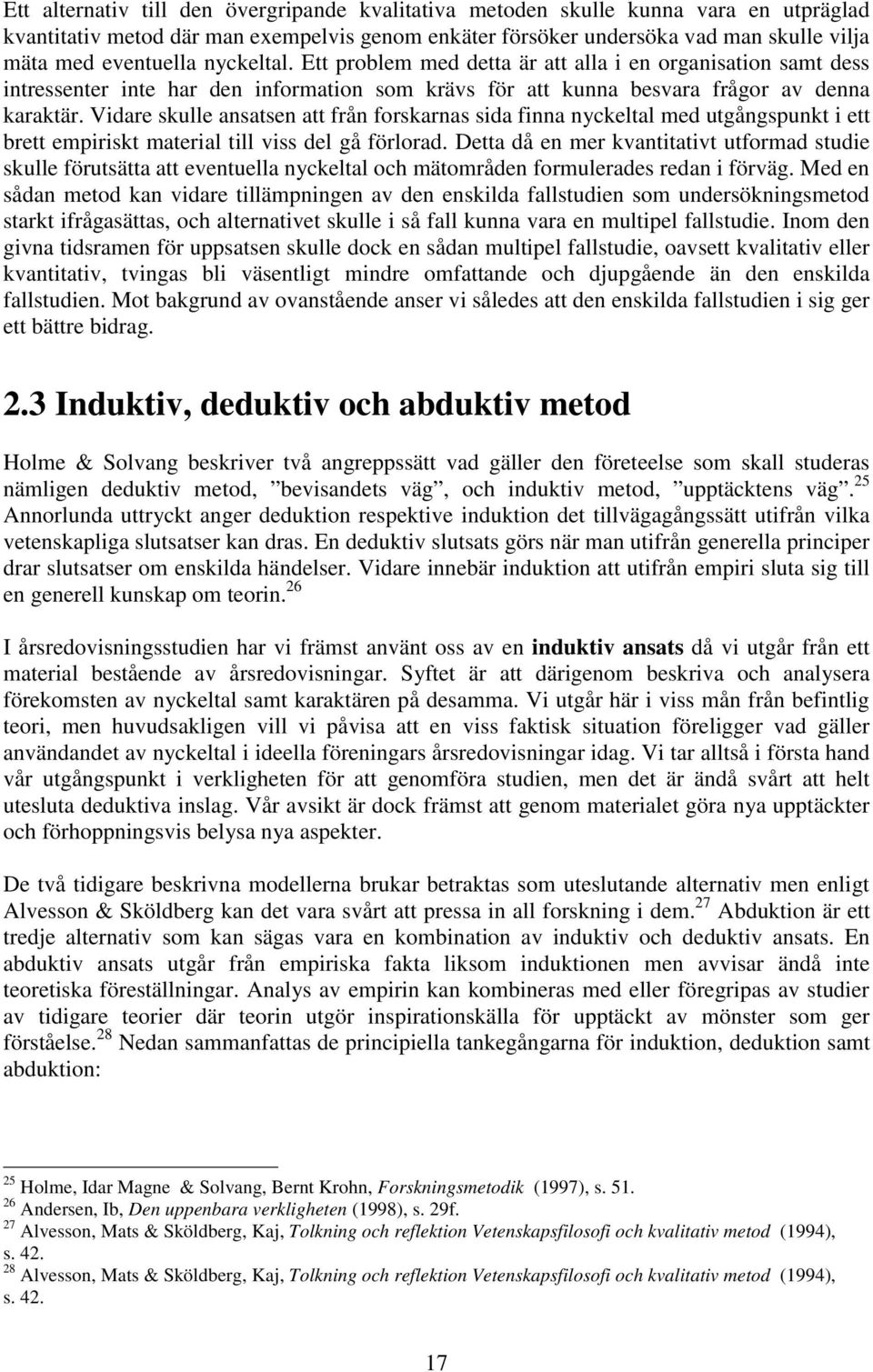 Vidare skulle ansatsen att från forskarnas sida finna nyckeltal med utgångspunkt i ett brett empiriskt material till viss del gå förlorad.