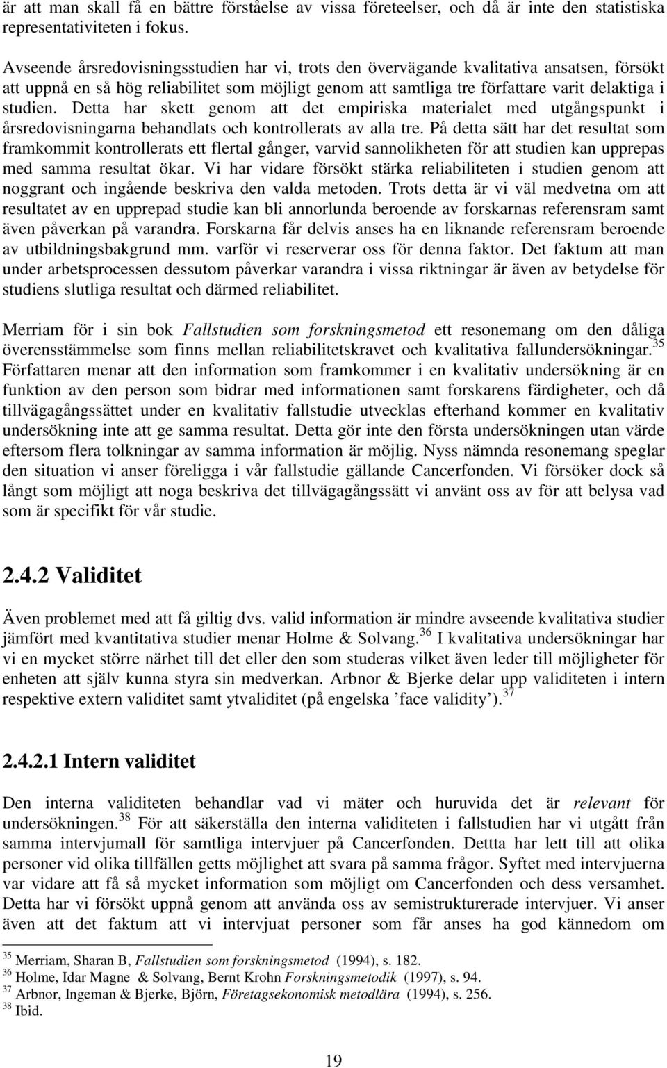 Detta har skett genom att det empiriska materialet med utgångspunkt i årsredovisningarna behandlats och kontrollerats av alla tre.