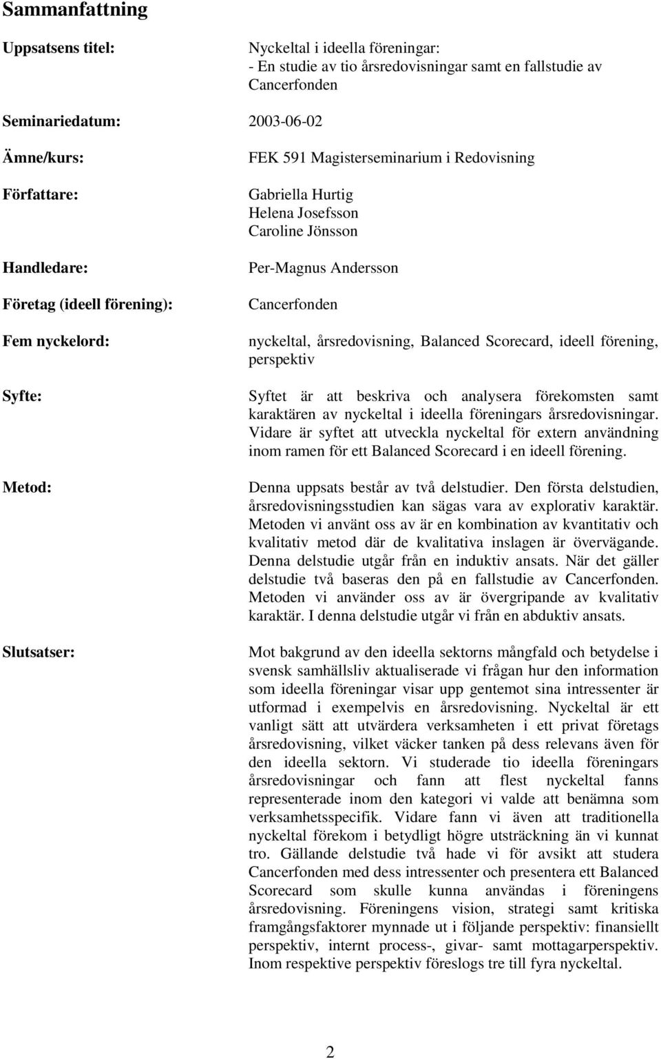 nyckeltal, årsredovisning, Balanced Scorecard, ideell förening, perspektiv Syftet är att beskriva och analysera förekomsten samt karaktären av nyckeltal i ideella föreningars årsredovisningar.