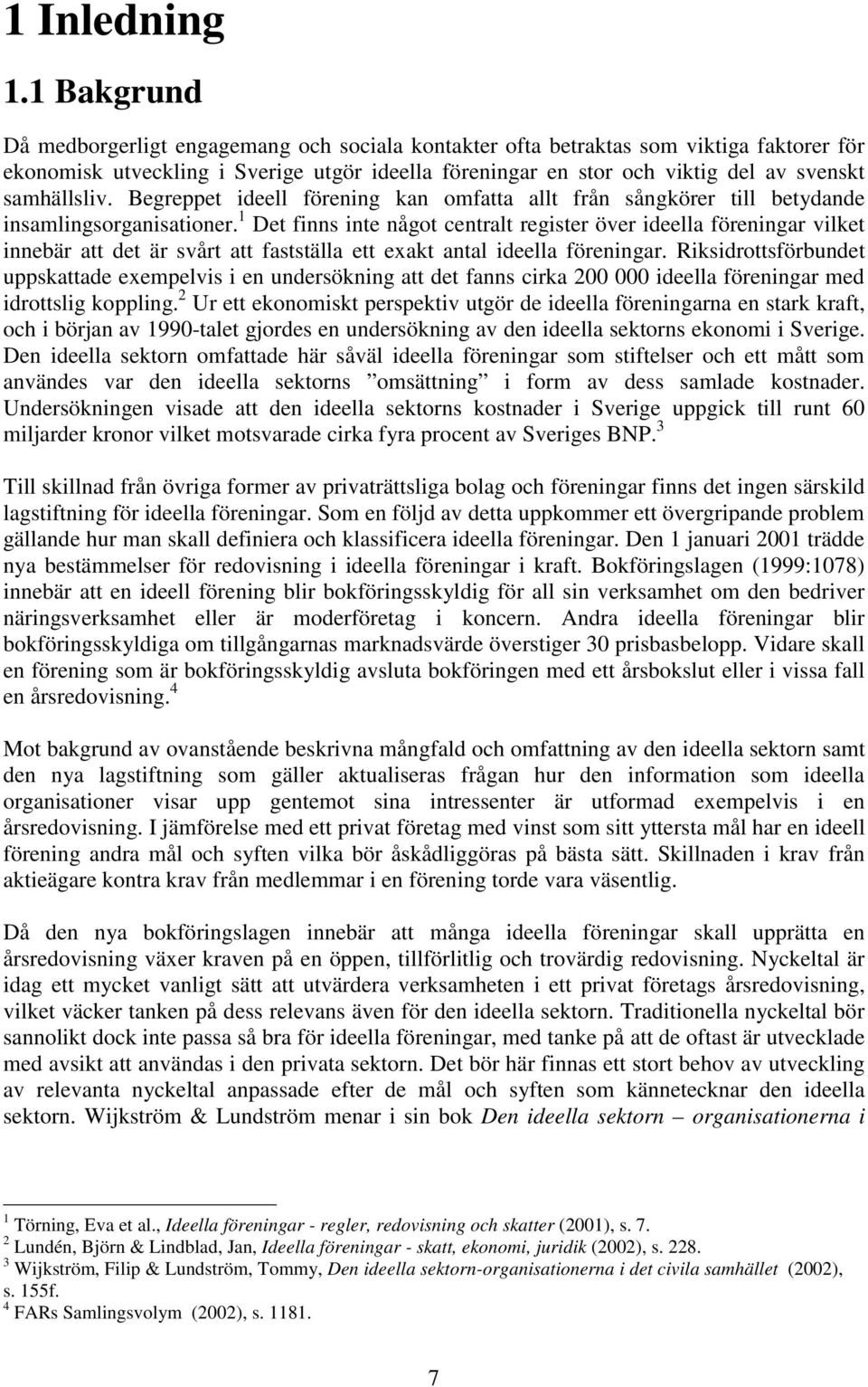 samhällsliv. Begreppet ideell förening kan omfatta allt från sångkörer till betydande insamlingsorganisationer.