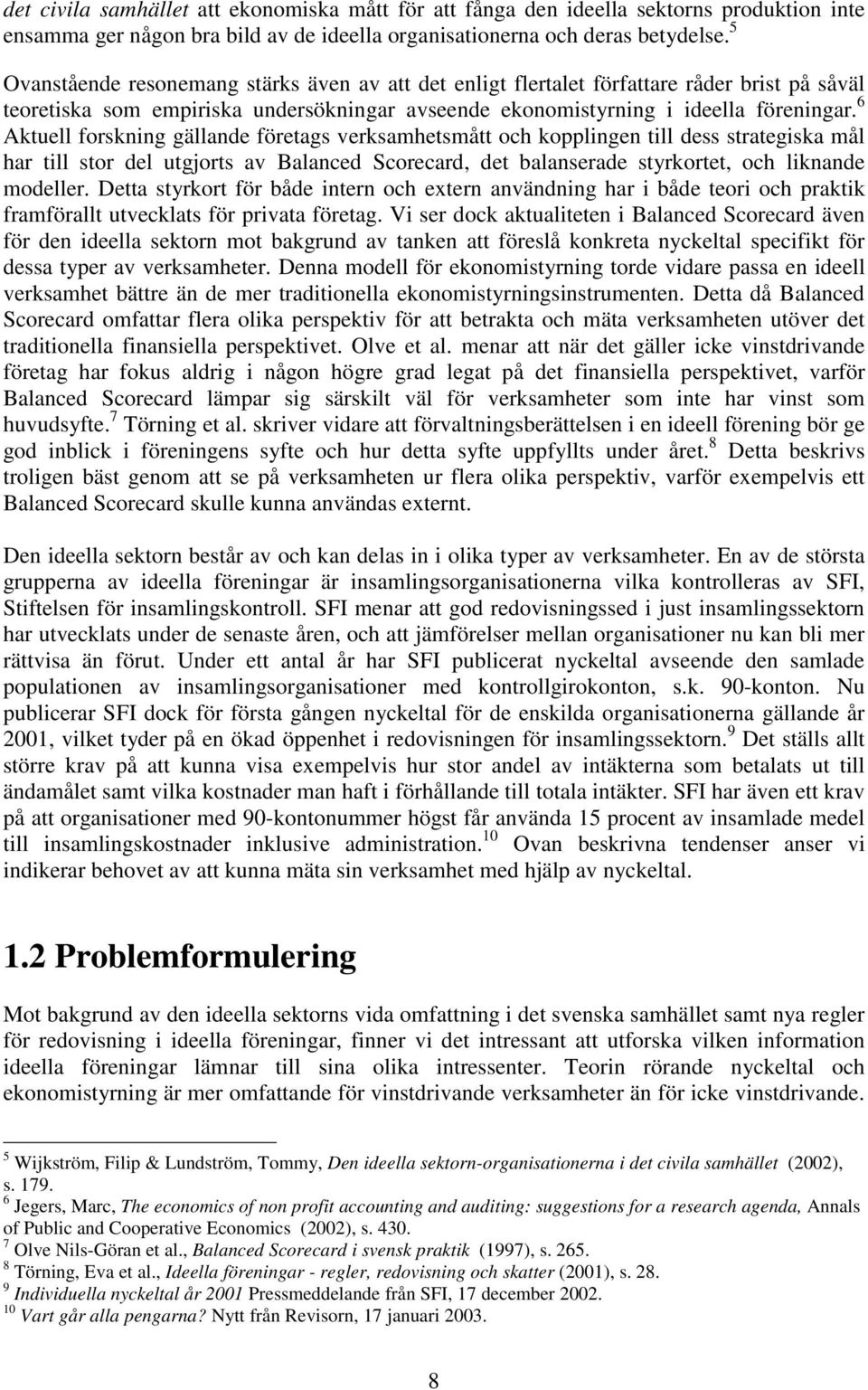 6 Aktuell forskning gällande företags verksamhetsmått och kopplingen till dess strategiska mål har till stor del utgjorts av Balanced Scorecard, det balanserade styrkortet, och liknande modeller.