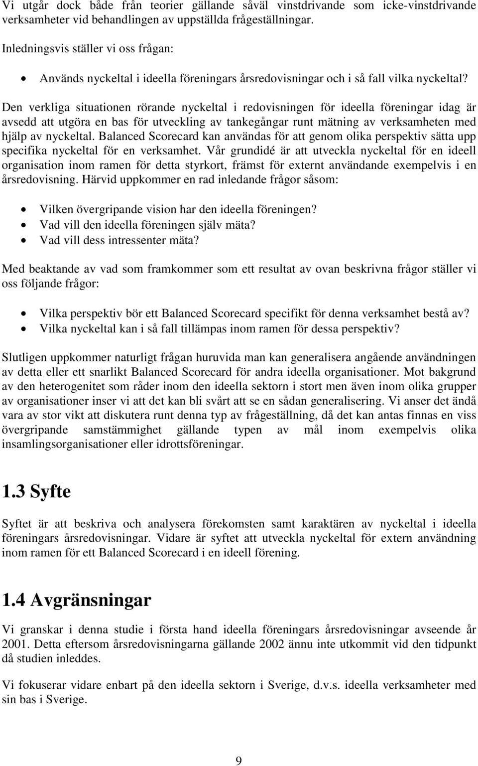 Den verkliga situationen rörande nyckeltal i redovisningen för ideella föreningar idag är avsedd att utgöra en bas för utveckling av tankegångar runt mätning av verksamheten med hjälp av nyckeltal.