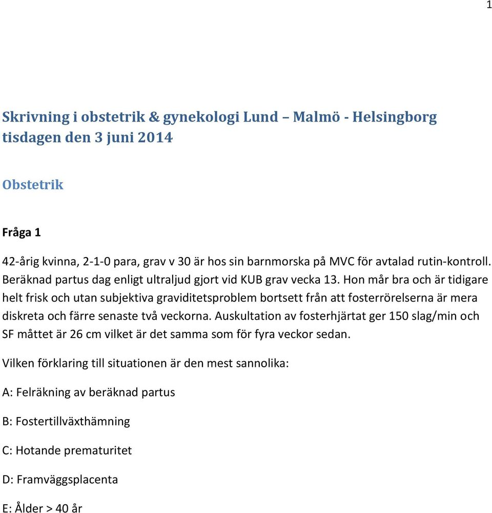 Hon mår bra och är tidigare helt frisk och utan subjektiva graviditetsproblem bortsett från att fosterrörelserna är mera diskreta och färre senaste två veckorna.