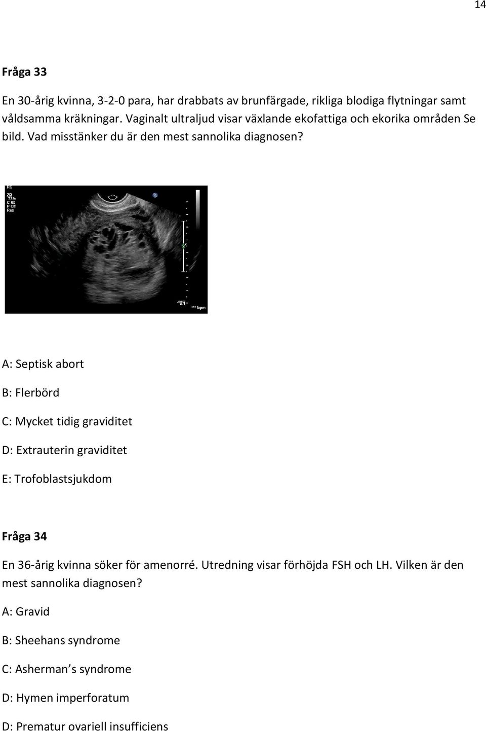 A: Septisk abort B: Flerbörd C: Mycket tidig graviditet D: Extrauterin graviditet E: Trofoblastsjukdom Fråga 34 En 36-årig kvinna söker för